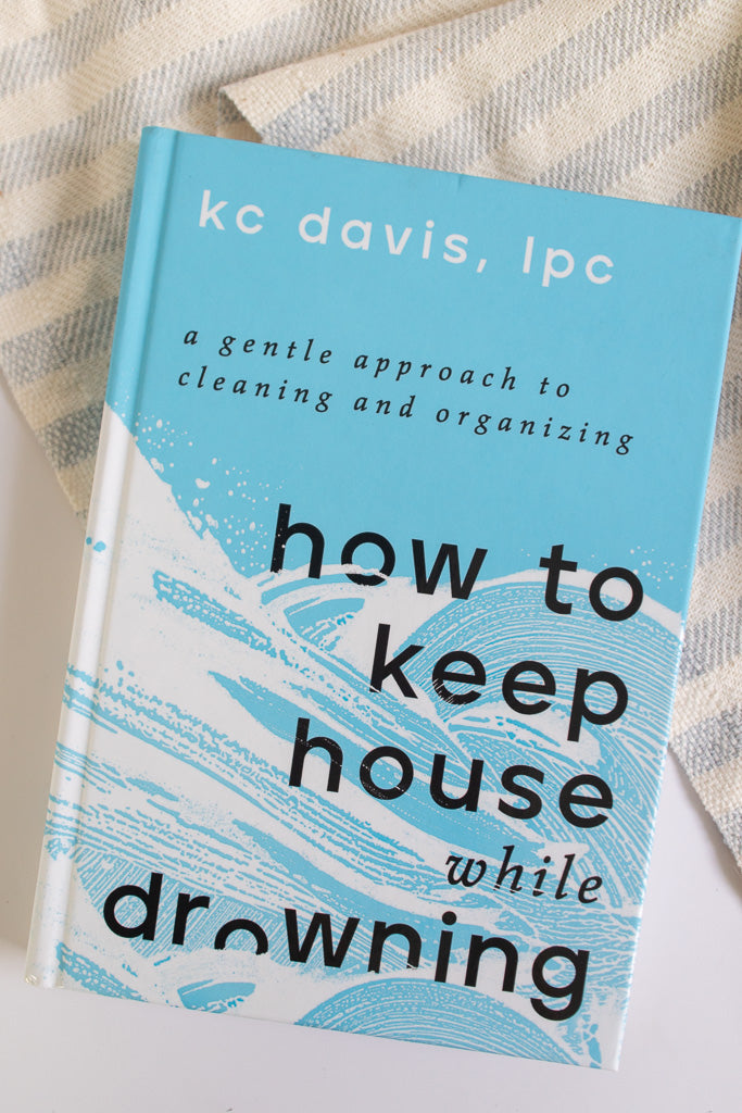 How to Keep House While Drowning– Gather Goods Co.