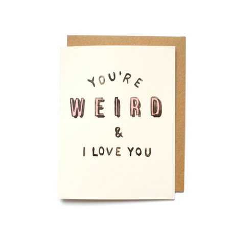 You're Weird And I Love You Note Card