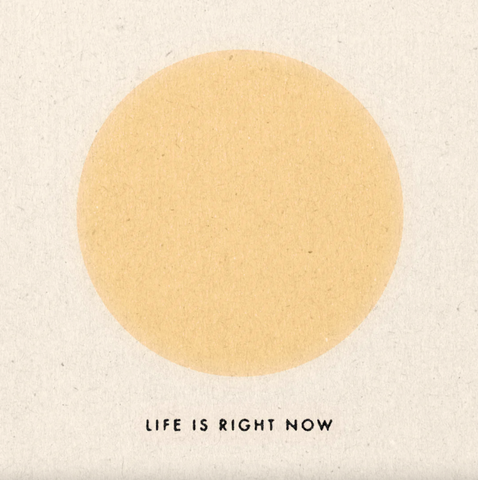 Life Is Right Now Print